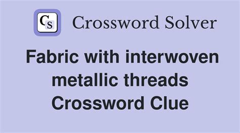 fancy fabric with metallic threads crossword clue|Clue: Fancy fabric with metallic threads .